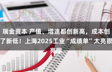 瑞金资本 产值、增速都创新高，成本创了新低！上海2025工业“成绩单”太亮眼