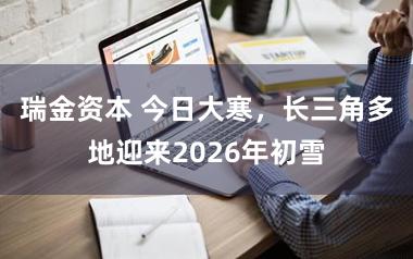 瑞金资本 今日大寒，长三角多地迎来2026年初雪