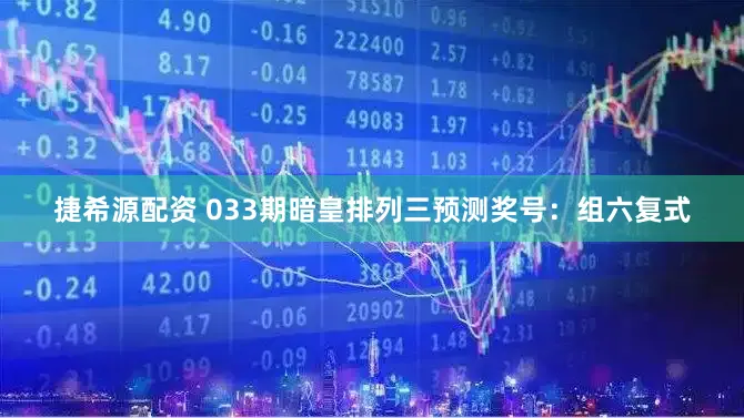 捷希源配资 033期暗皇排列三预测奖号：组六复式