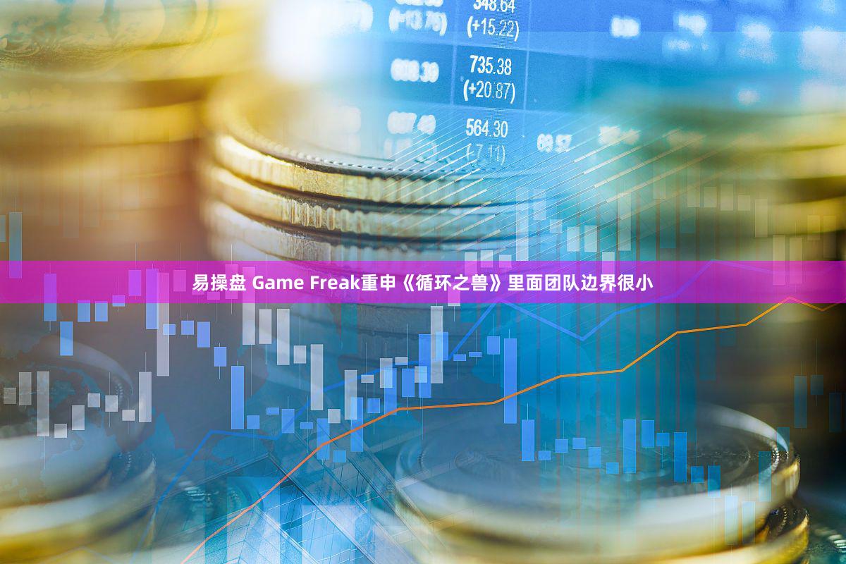 易操盘 Game Freak重申《循环之兽》里面团队边界很小