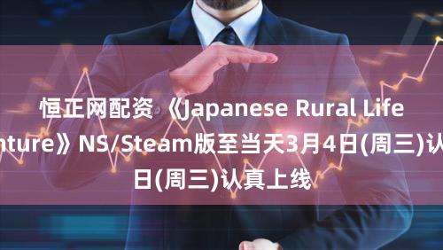 恒正网配资 《Japanese Rural Life Adventure》NS/Steam版至当天3月4日(周三)认真上线