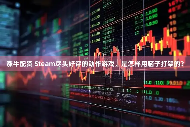 涨牛配资 Steam尽头好评的动作游戏，是怎样用脑子打架的？