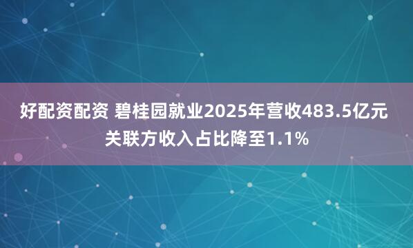 好配资配资 碧桂园就业2025年营收483.5亿元 关联方收入占比降至1.1%