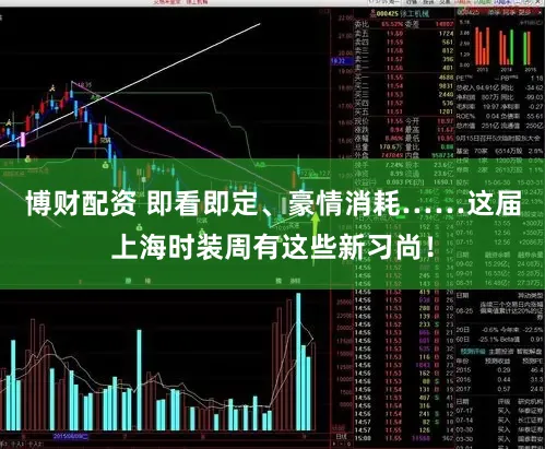 博财配资 即看即定、豪情消耗……这届上海时装周有这些新习尚！