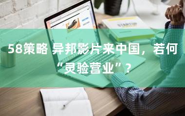 58策略 异邦影片来中国，若何“灵验营业”？