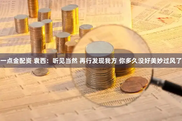 一点金配资 袁西：听见当然 再行发现我方 你多久没好美妙过风了